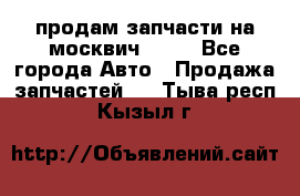 продам запчасти на москвич 2141 - Все города Авто » Продажа запчастей   . Тыва респ.,Кызыл г.